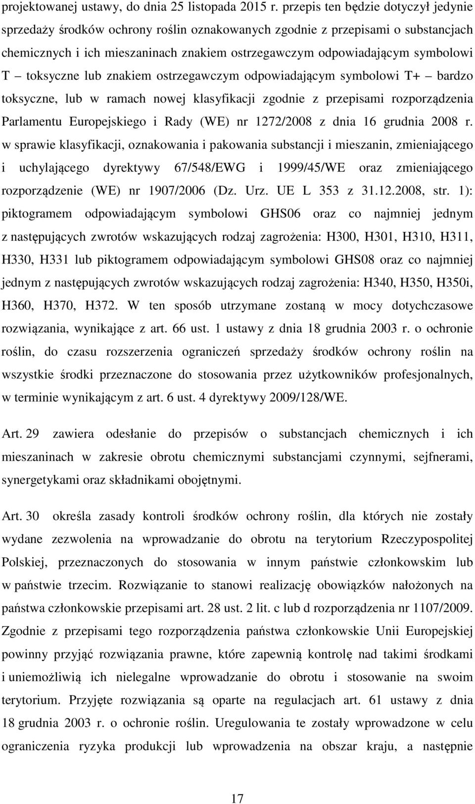 toksyczne lub znakiem ostrzegawczym odpowiadającym symbolowi T+ bardzo toksyczne, lub w ramach nowej klasyfikacji zgodnie z przepisami rozporządzenia Parlamentu Europejskiego i Rady (WE) nr 1272/2008