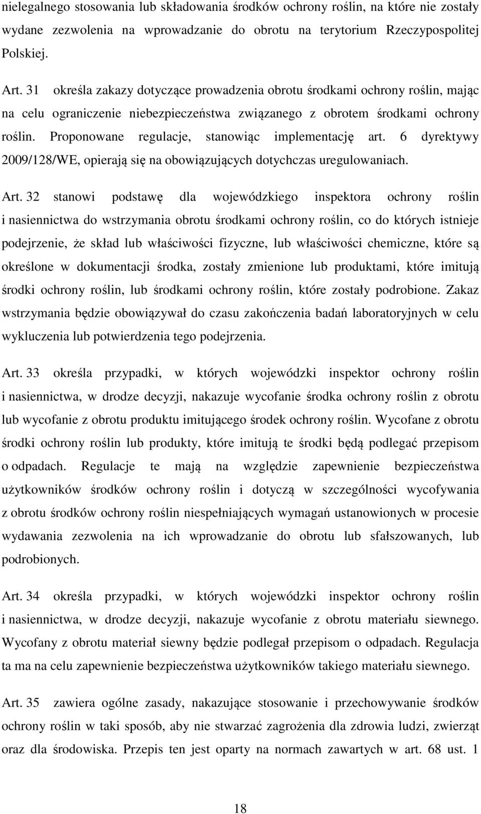 Proponowane regulacje, stanowiąc implementację art. 6 dyrektywy 2009/128/WE, opierają się na obowiązujących dotychczas uregulowaniach. Art.