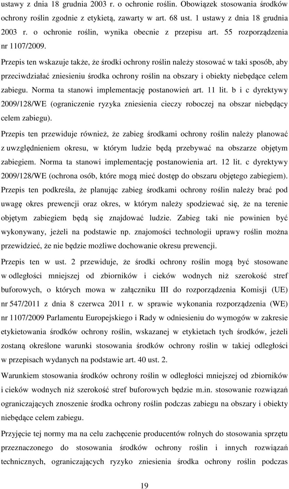 Przepis ten wskazuje także, że środki ochrony roślin należy stosować w taki sposób, aby przeciwdziałać zniesieniu środka ochrony roślin na obszary i obiekty niebędące celem zabiegu.