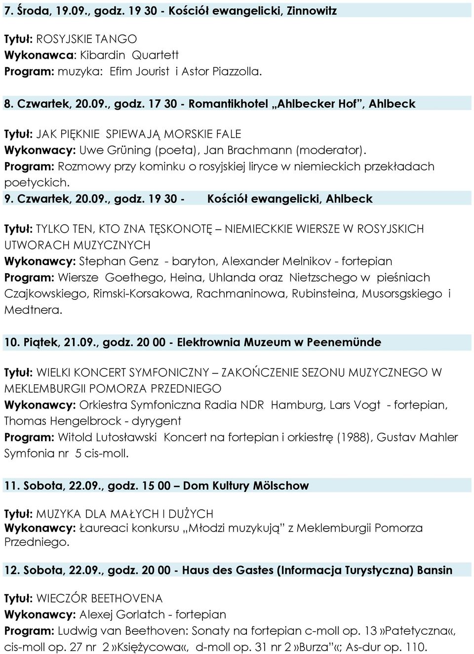 19 30 - Kościół ewangelicki, Ahlbeck Tytuł: TYLKO TEN, KTO ZNA TĘSKONOTĘ NIEMIECKKIE WIERSZE W ROSYJSKICH UTWORACH MUZYCZNYCH Wykonawcy: Stephan Genz - baryton, Alexander Melnikov - fortepian