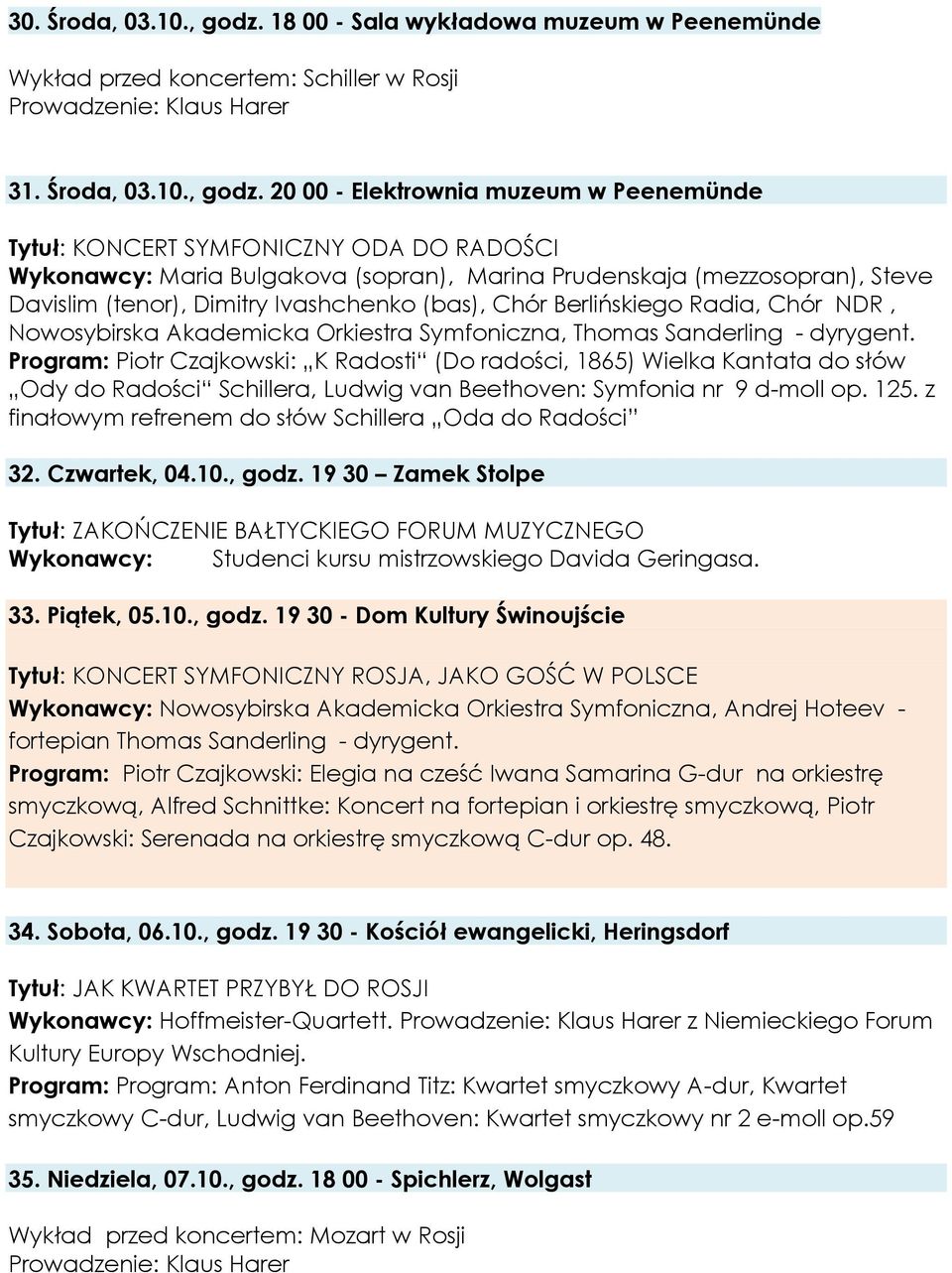 20 00 - Elektrownia muzeum w Peenemünde Tytuł: KONCERT SYMFONICZNY ODA DO RADOŚCI Wykonawcy: Maria Bulgakova (sopran), Marina Prudenskaja (mezzosopran), Steve Davislim (tenor), Dimitry Ivashchenko