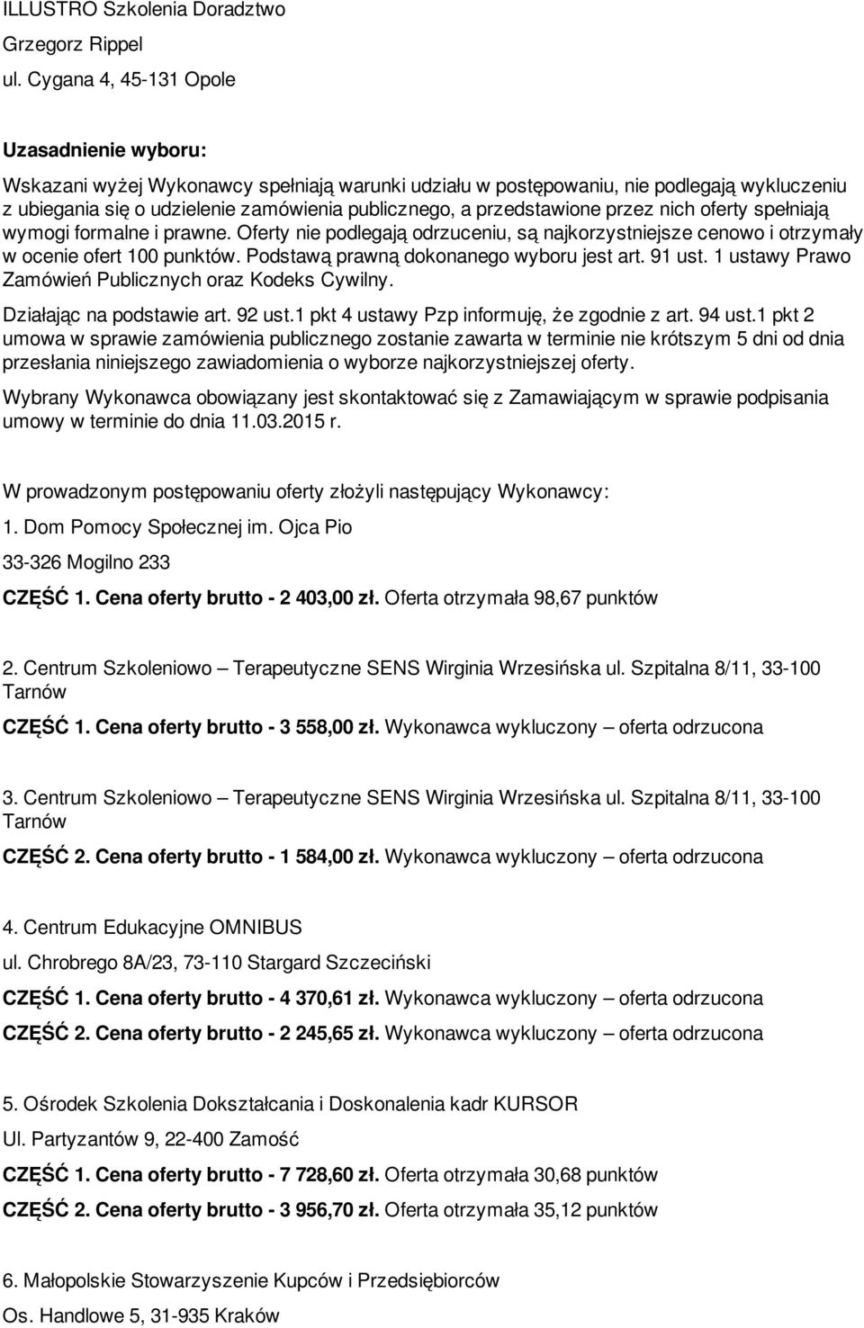 przedstawione przez nich oferty spełniają wymogi formalne i prawne. Oferty nie podlegają odrzuceniu, są najkorzystniejsze cenowo i otrzymały w ocenie ofert 100 punktów.