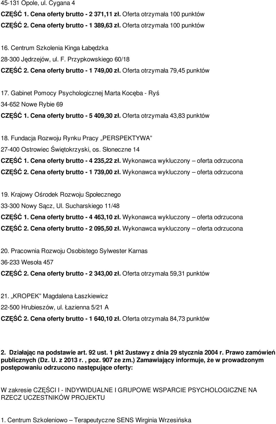 Gabinet Pomocy Psychologicznej Marta Kocęba - Ryś 34-652 Nowe Rybie 69 CZĘŚĆ 1. Cena oferty brutto - 5 409,30 zł. Oferta otrzymała 43,83 punktów 18.