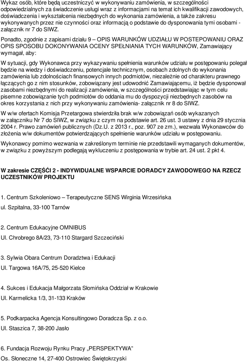Ponadto, zgodnie z zapisami działu 9 OPIS WARUNKÓW UDZIAŁU W POSTEPOWANIU ORAZ OPIS SPOSOBU DOKONYWANIA OCENY SPEŁNIANIA TYCH WARUNKÓW, Zamawiający wymagał, aby: W sytuacji, gdy Wykonawca przy