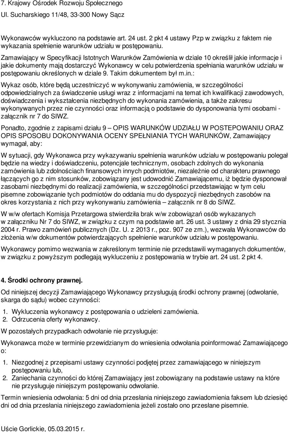 Zamawiający w Specyfikacji Istotnych Warunków Zamówienia w dziale 10 określił jakie informacje i jakie dokumenty mają dostarczyć Wykonawcy w celu potwierdzenia spełniania warunków udziału w