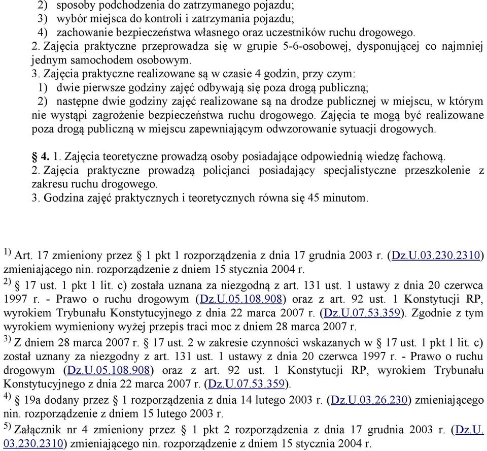 Zajęcia praktyczne realizowane są w czasie 4 godzin, przy czym: ) dwie pierwsze godziny zajęć odbywają się poza drogą publiczną; 2) następne dwie godziny zajęć realizowane są na drodze publicznej w