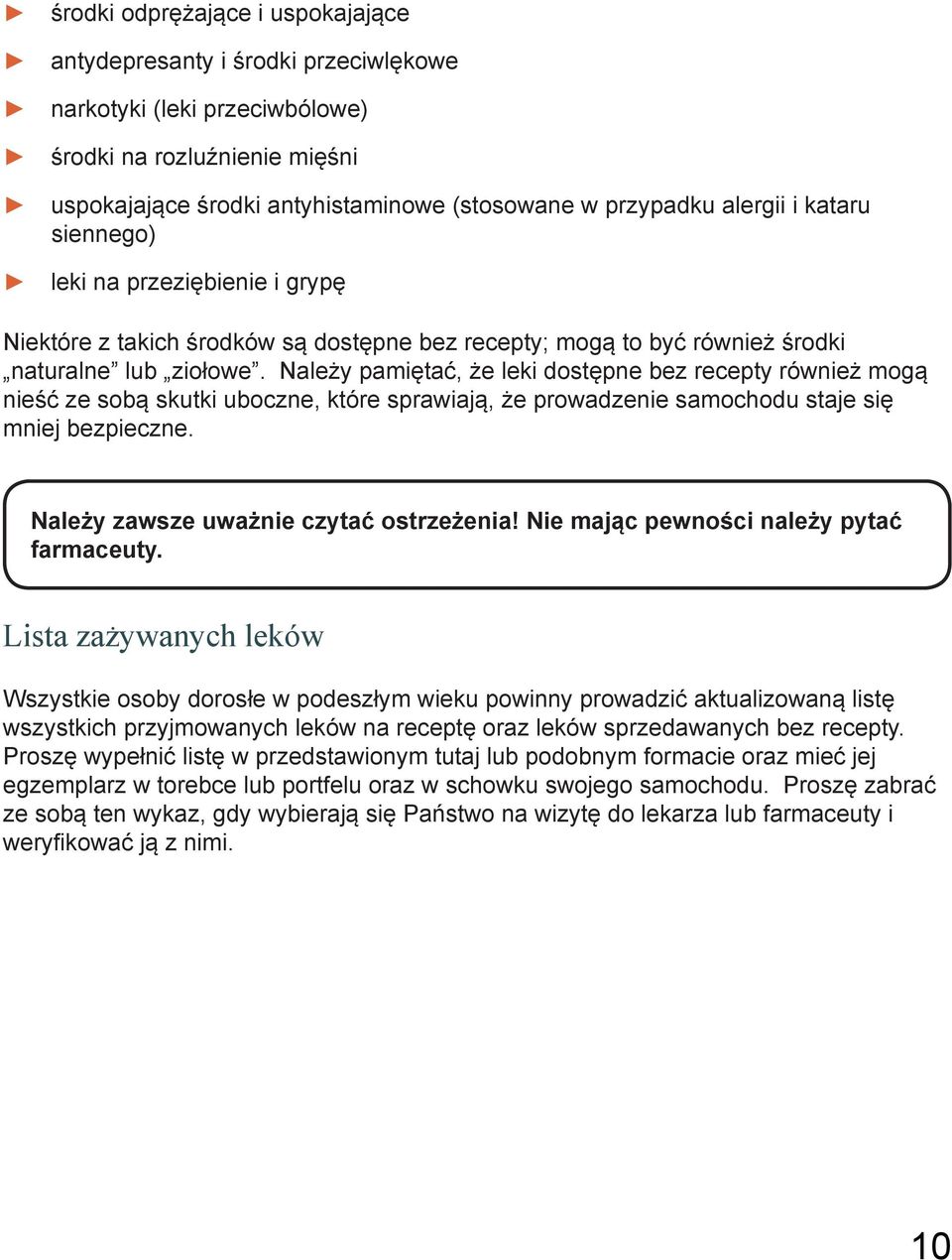 Należy pamiętać, że leki dostępne bez recepty również mogą nieść ze sobą skutki uboczne, które sprawiają, że prowadzenie samochodu staje się mniej bezpieczne. Należy zawsze uważnie czytać ostrzeżenia!