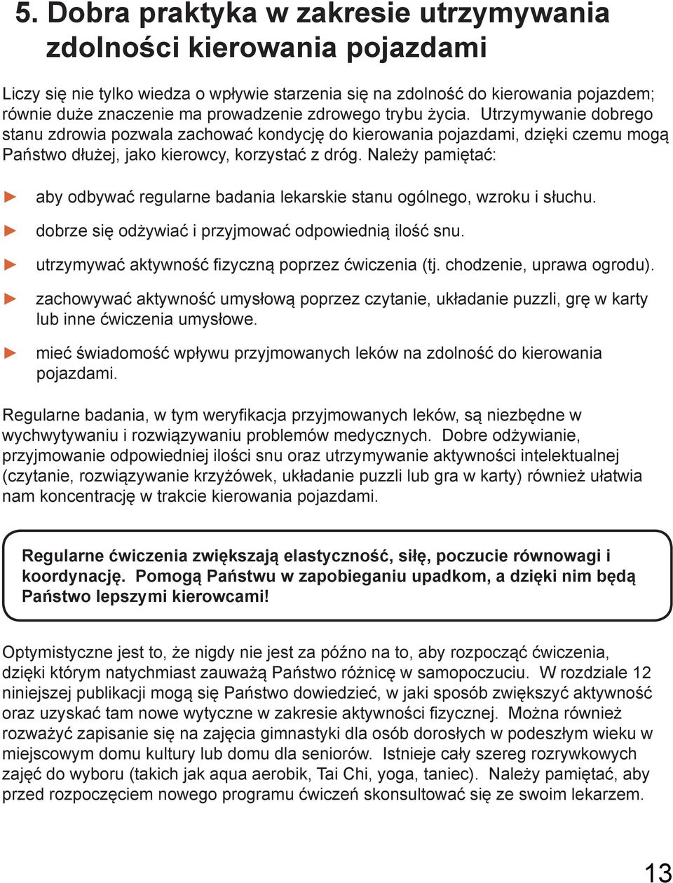 Należy pamiętać: aby odbywać regularne badania lekarskie stanu ogólnego, wzroku i słuchu. dobrze się odżywiać i przyjmować odpowiednią ilość snu. utrzymywać aktywność fizyczną poprzez ćwiczenia (tj.