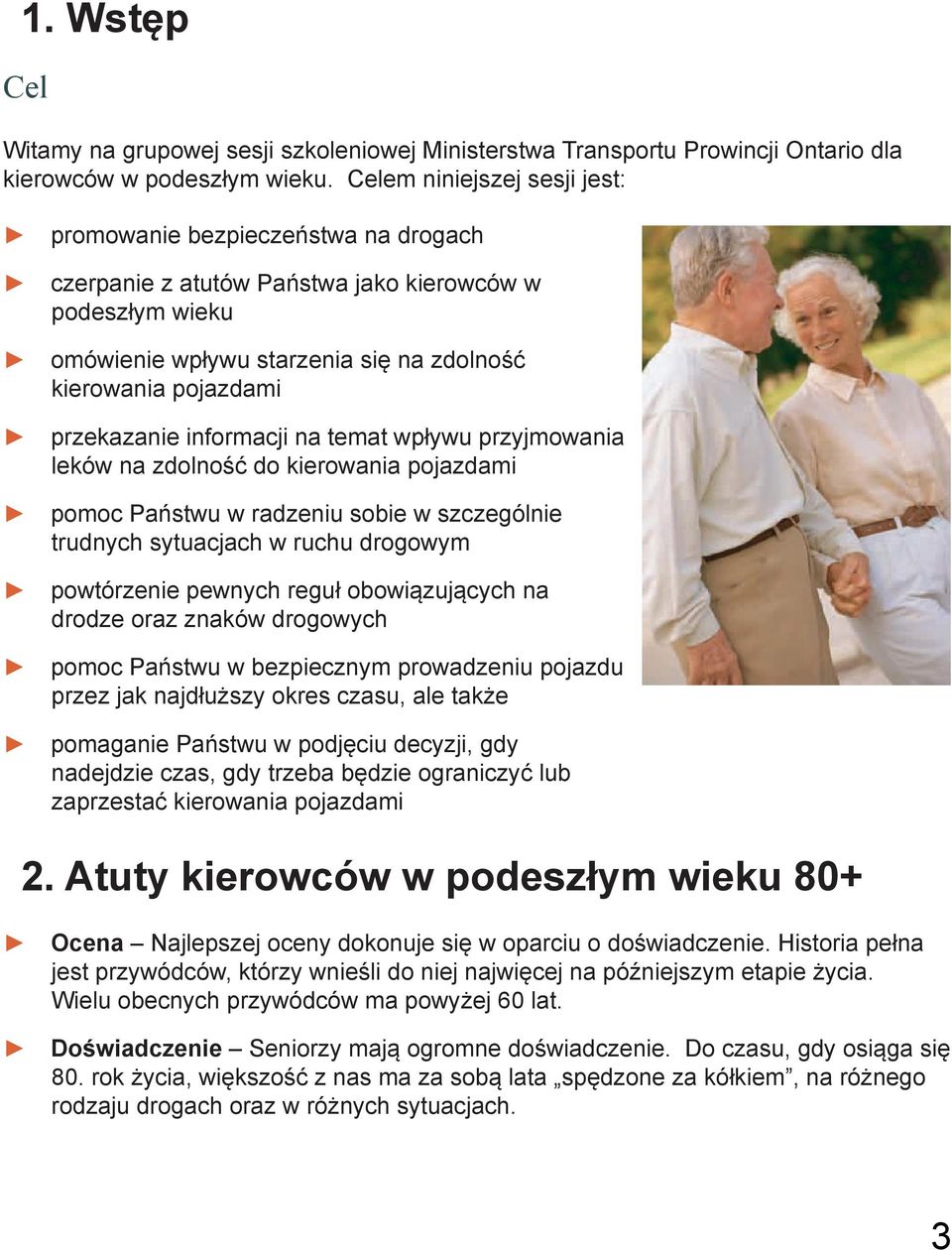 przekazanie informacji na temat wpływu przyjmowania leków na zdolność do kierowania pojazdami pomoc Państwu w radzeniu sobie w szczególnie trudnych sytuacjach w ruchu drogowym powtórzenie pewnych