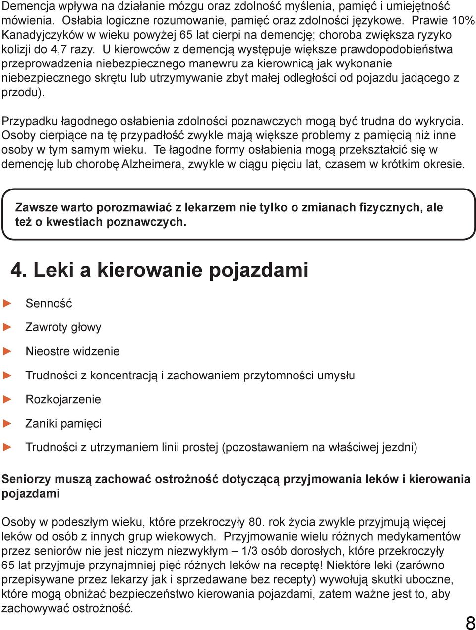 U kierowców z demencją występuje większe prawdopodobieństwa przeprowadzenia niebezpiecznego manewru za kierownicą jak wykonanie niebezpiecznego skrętu lub utrzymywanie zbyt małej odległości od