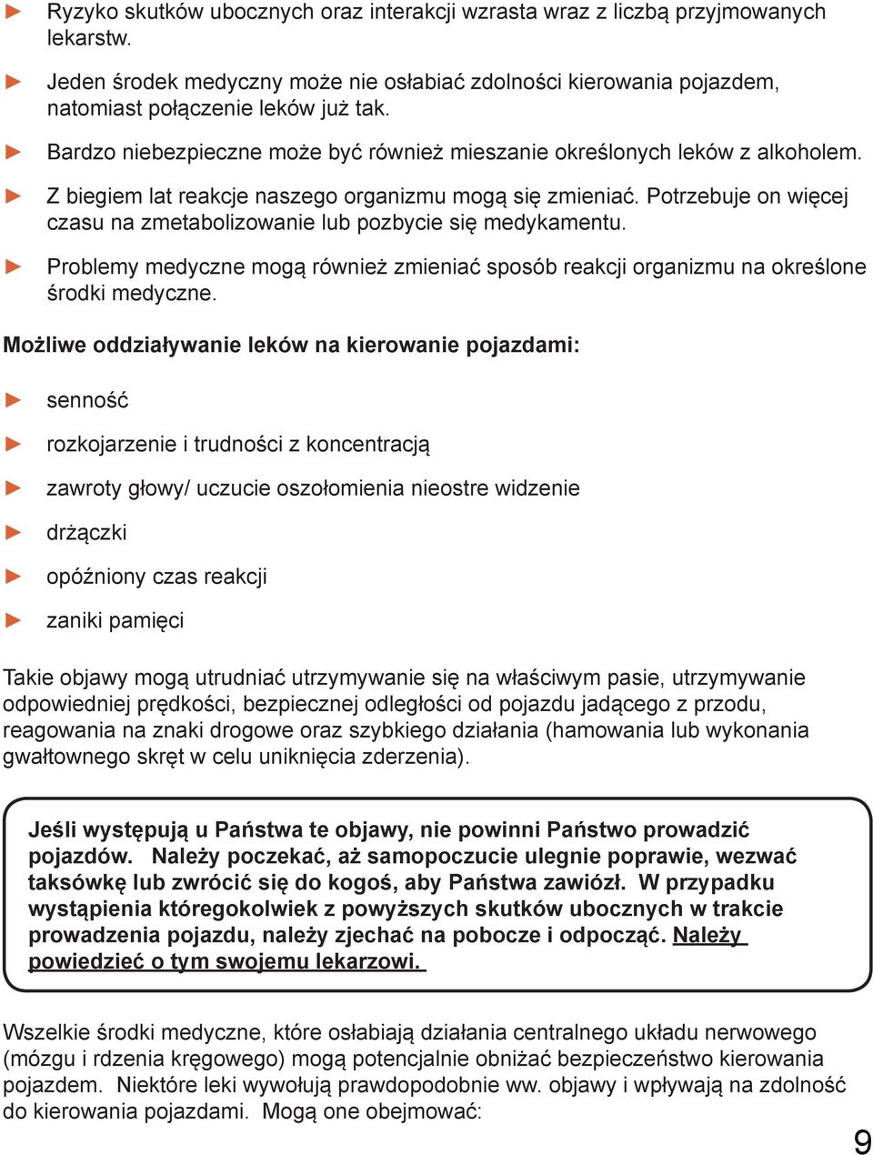 Potrzebuje on więcej czasu na zmetabolizowanie lub pozbycie się medykamentu. Problemy medyczne mogą również zmieniać sposób reakcji organizmu na określone środki medyczne.