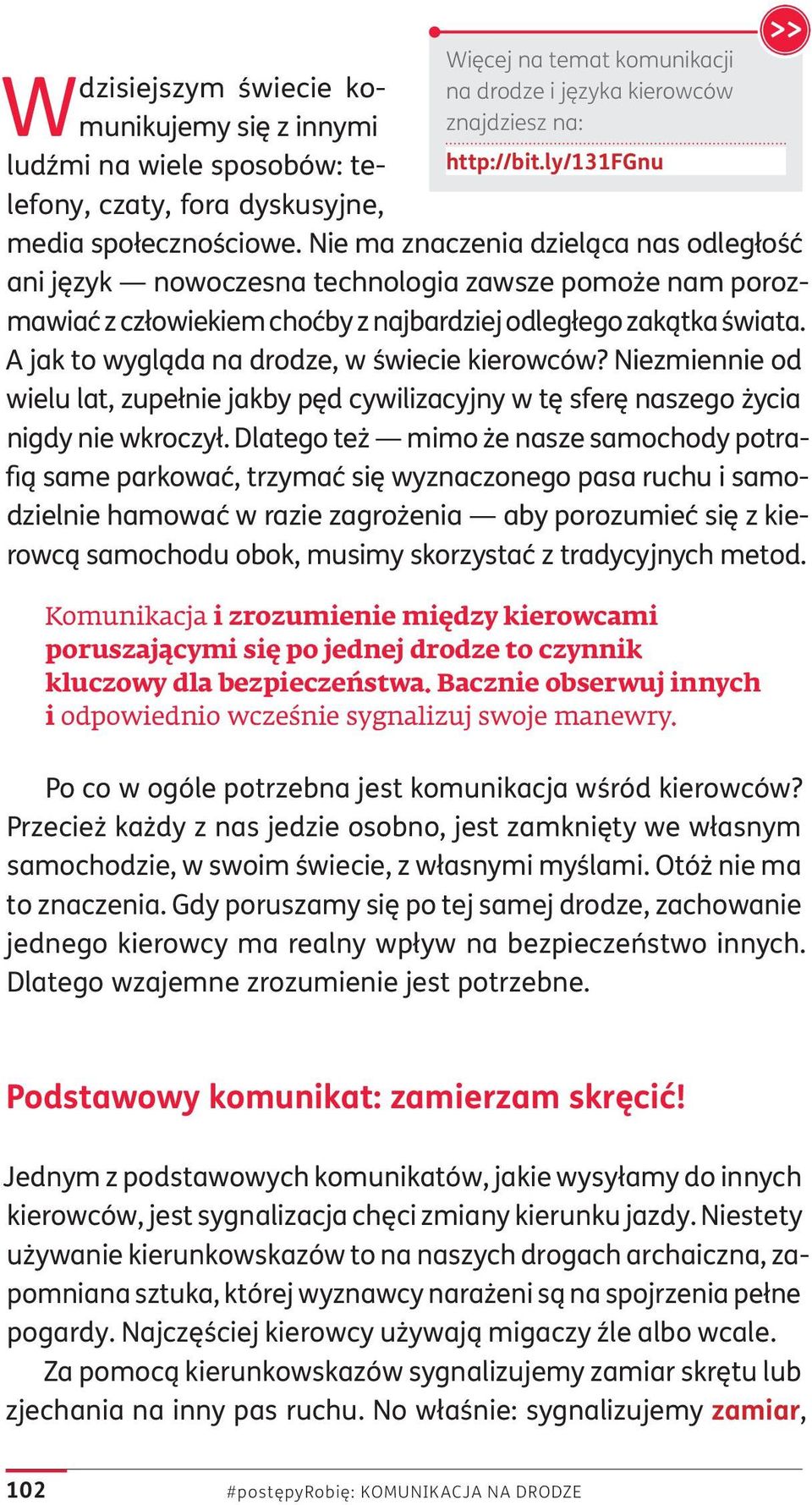 A jak to wygląda na drodze, w świecie kierowców? Niezmiennie od wielu lat, zupełnie jakby pęd cywilizacyjny w tę sferę naszego życia nigdy nie wkroczył.