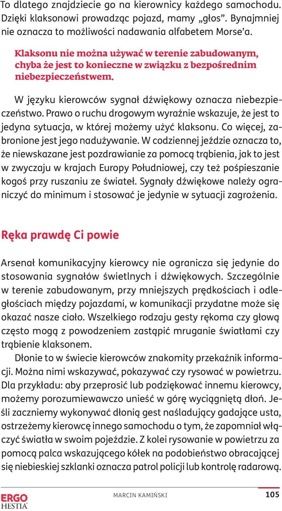 Prawo o ruchu drogowym wyraźnie wskazuje, że jest to jedyna sytuacja, w której możemy użyć klaksonu. Co więcej, zabronione jest jego nadużywanie.