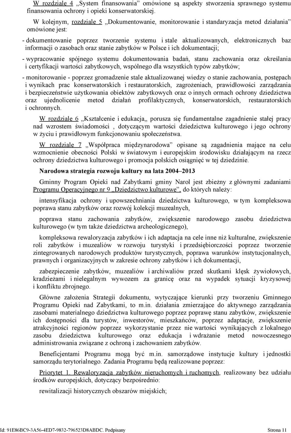 o zasobach oraz stanie zabytków w Polsce i ich dokumentacji; - wypracowanie spójnego systemu dokumentowania badań, stanu zachowania oraz określania i certyfikacji wartości zabytkowych, wspólnego dla