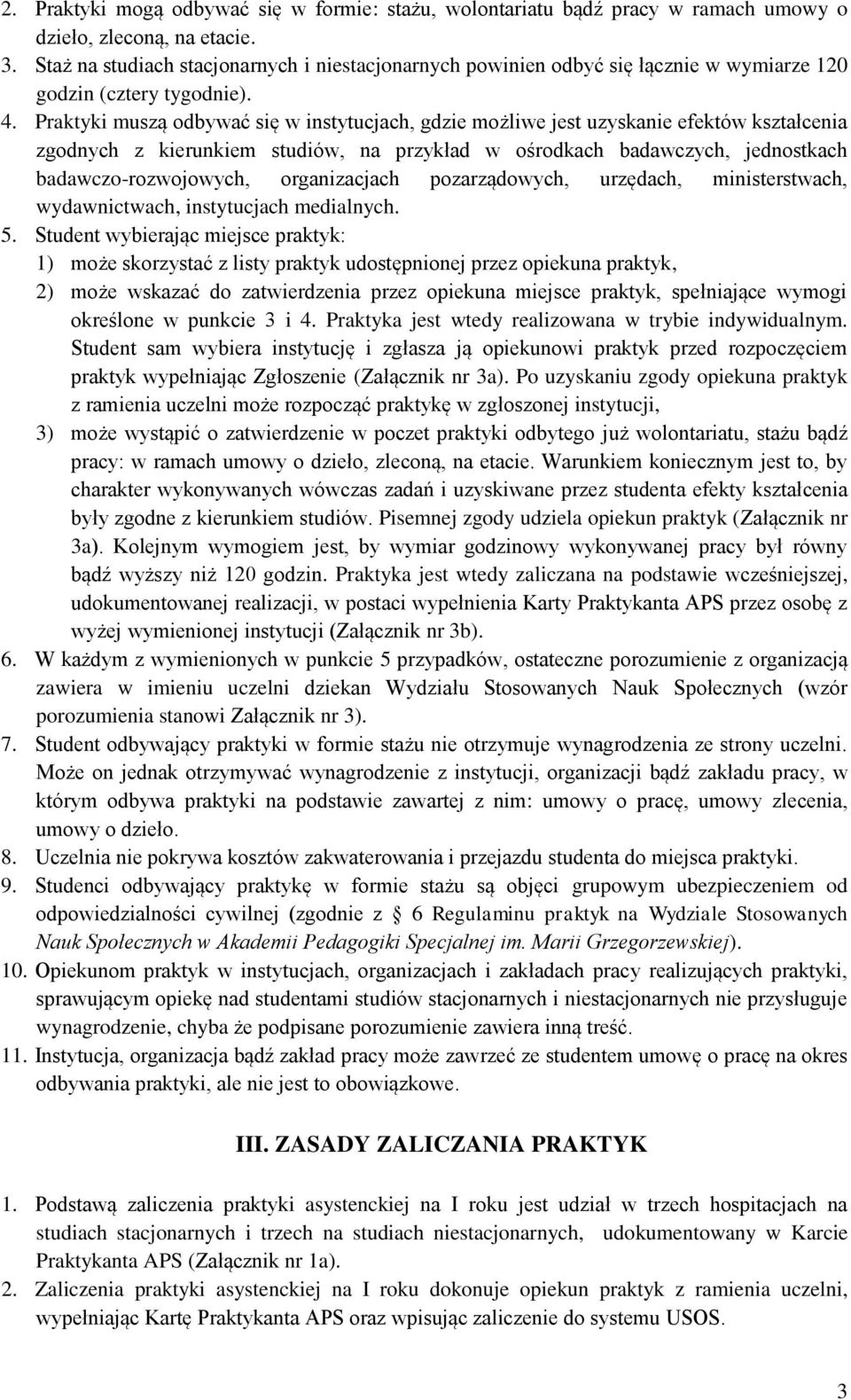 Praktyki muszą odbywać się w instytucjach, gdzie możliwe jest uzyskanie efektów kształcenia zgodnych z kierunkiem studiów, na przykład w ośrodkach badawczych, jednostkach badawczo-rozwojowych,