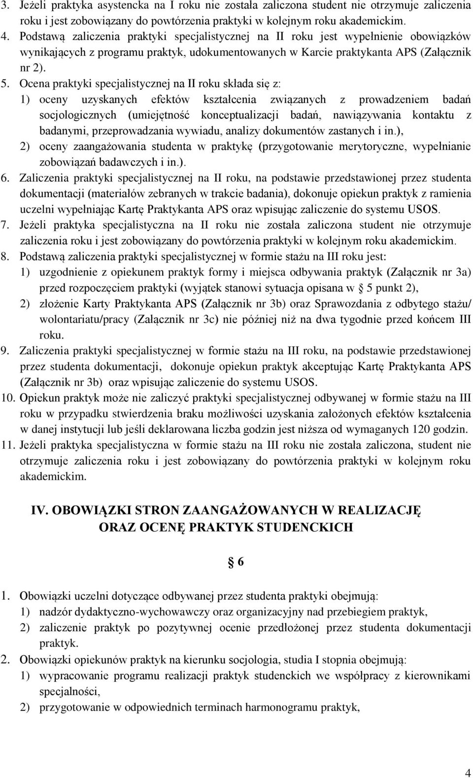 Ocena praktyki specjalistycznej na II roku składa się z: 1) oceny uzyskanych efektów kształcenia związanych z prowadzeniem badań socjologicznych (umiejętność konceptualizacji badań, nawiązywania