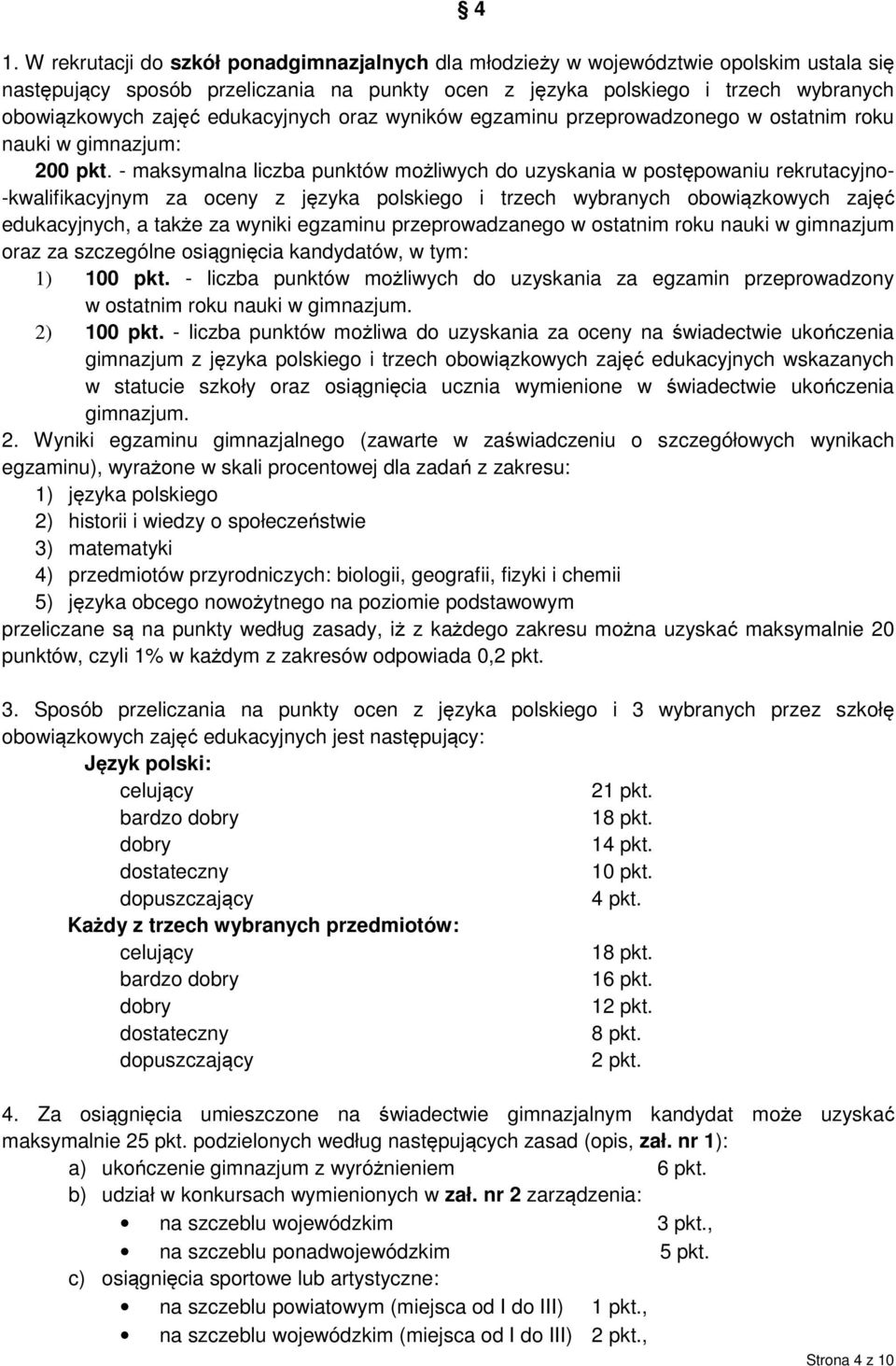 - maksymalna liczba punktów możliwych do uzyskania w postępowaniu rekrutacyjno- -kwalifikacyjnym za oceny z języka polskiego i trzech wybranych obowiązkowych zajęć edukacyjnych, a także za wyniki