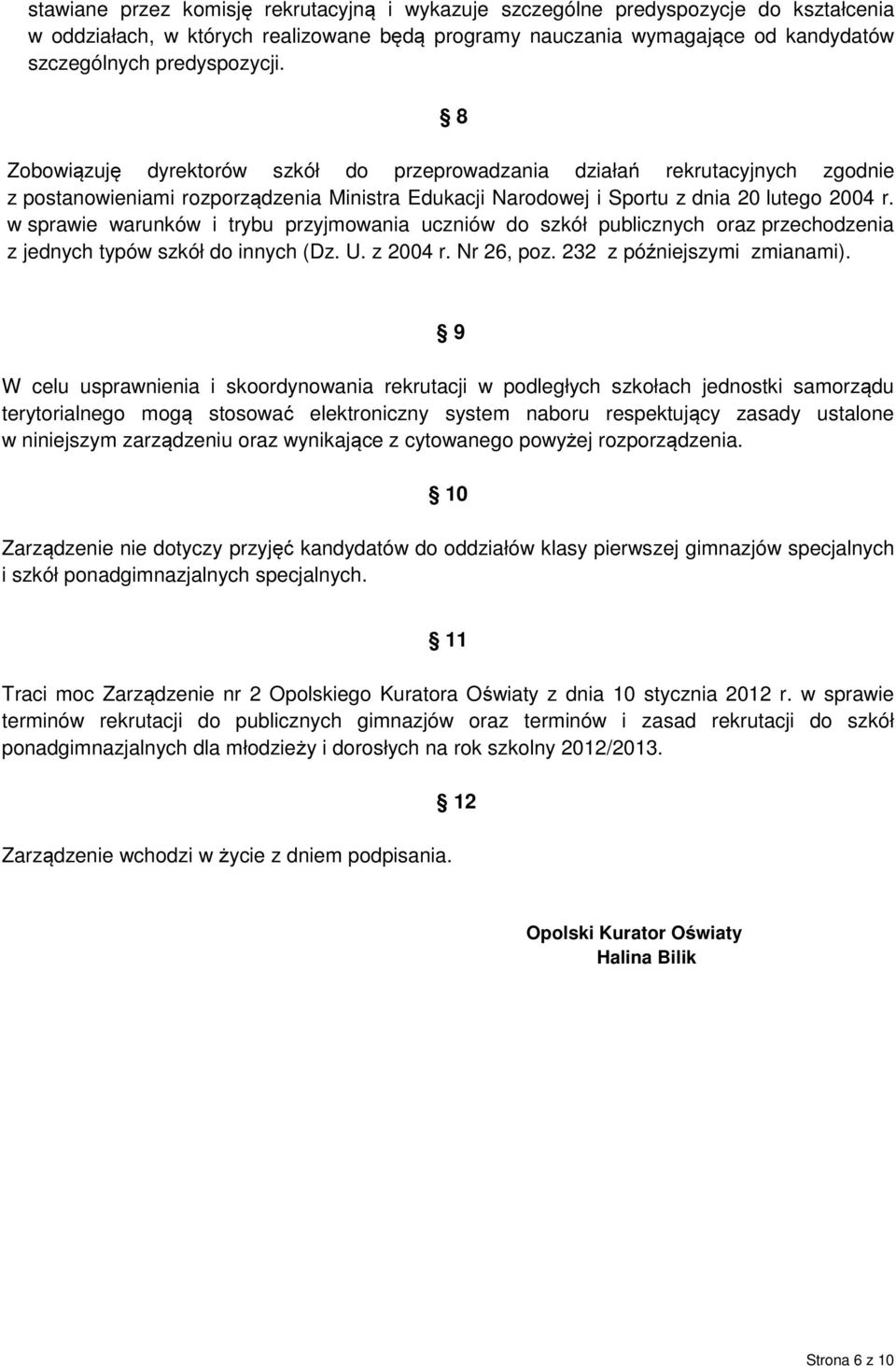 w sprawie warunków i trybu przyjmowania uczniów do szkół publicznych oraz przechodzenia z jednych typów szkół do innych (Dz. U. z 2004 r. Nr 26, poz. 232 z późniejszymi zmianami).