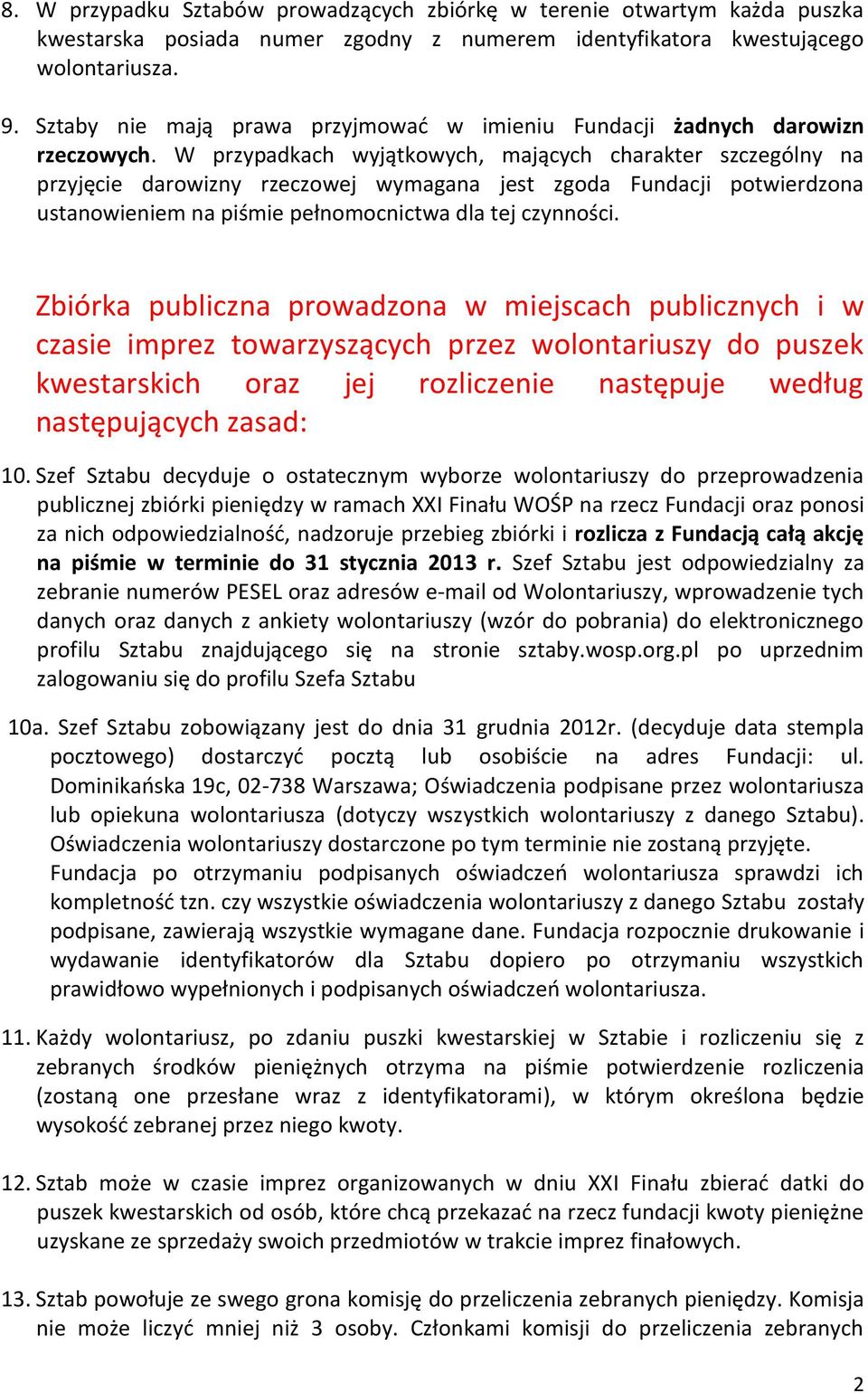 W przypadkach wyjątkowych, mających charakter szczególny na przyjęcie darowizny rzeczowej wymagana jest zgoda Fundacji potwierdzona ustanowieniem na piśmie pełnomocnictwa dla tej czynności.