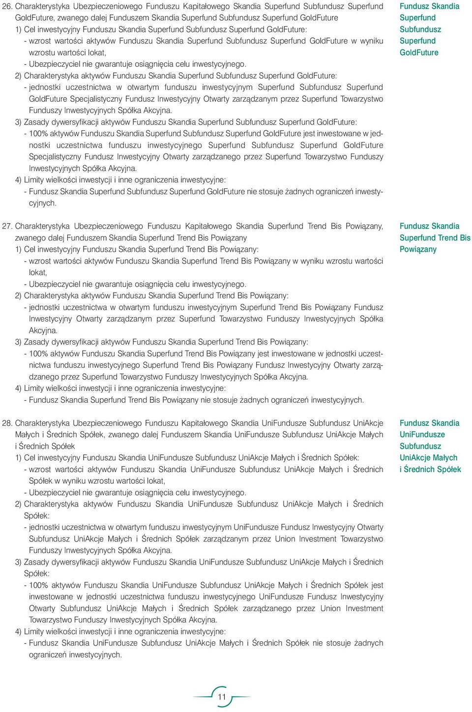- jednostki uczestnictwa w otwartym funduszu inwestycyjnym Superfund Superfund GoldFuture Specjalistyczny Fundusz Inwestycyjny Otwarty zarzàdzanym przez Superfund Towarzystwo Funduszy 3) Zasady