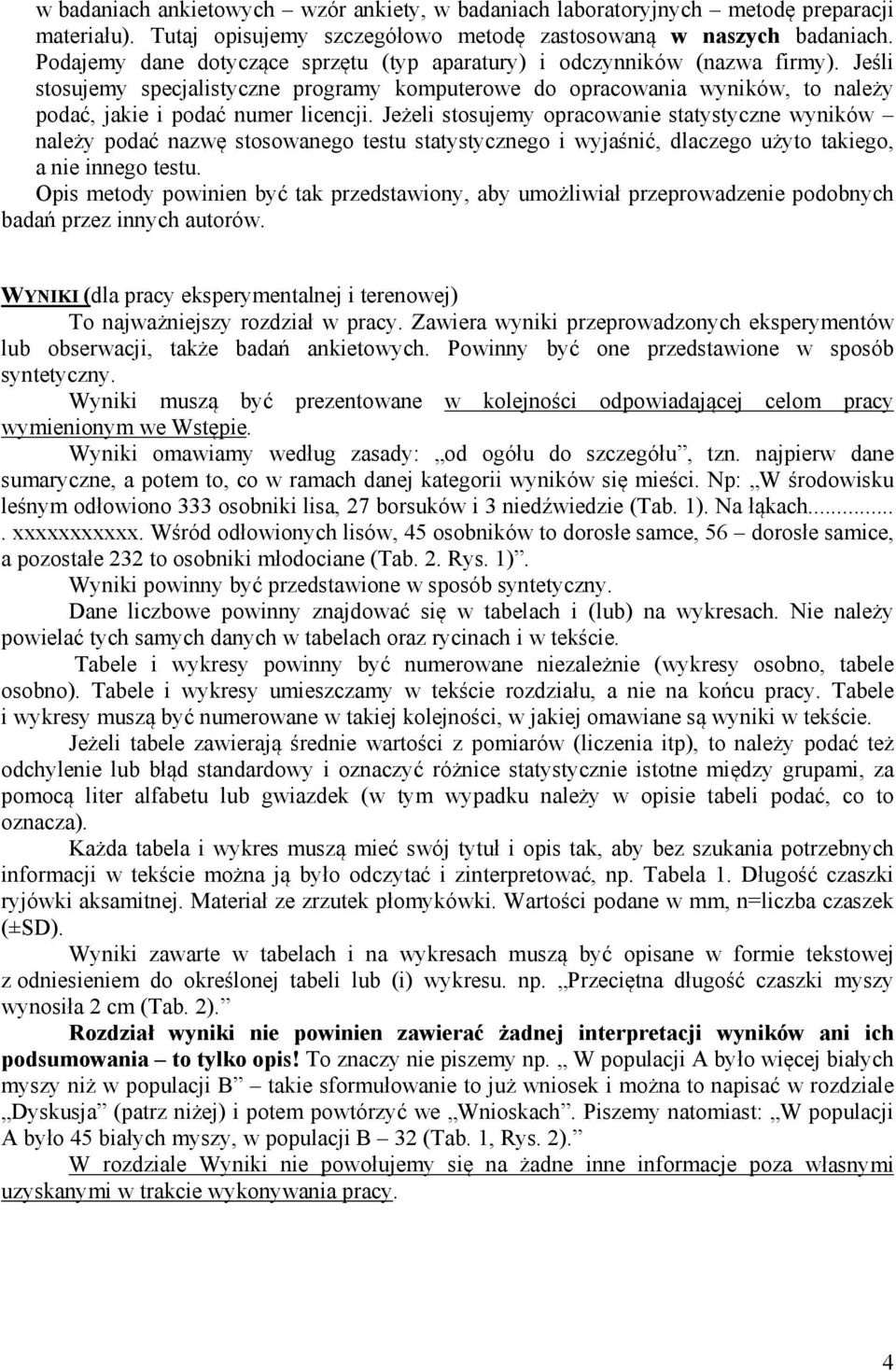 Jeżeli stosujemy opracowanie statystyczne wyników należy podać nazwę stosowanego testu statystycznego i wyjaśnić, dlaczego użyto takiego, a nie innego testu.