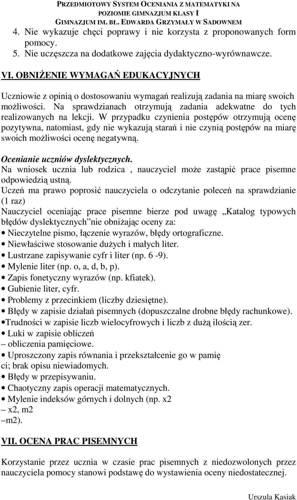 W przypadku czynienia postępów otrzymują ocenę pozytywna, natomiast, gdy nie wykazują starań i nie czynią postępów na miarę swoich możliwości ocenę negatywną. Ocenianie uczniów dyslektycznych.