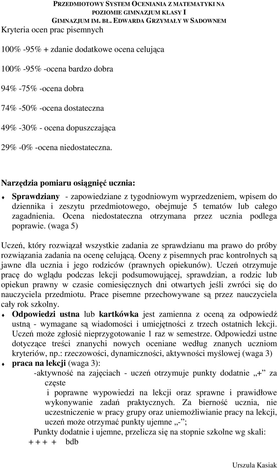 Ocena niedostateczna otrzymana przez ucznia podlega poprawie. (waga 5) Uczeń, który rozwiązał wszystkie zadania ze sprawdzianu ma prawo do próby rozwiązania zadania na ocenę celującą.