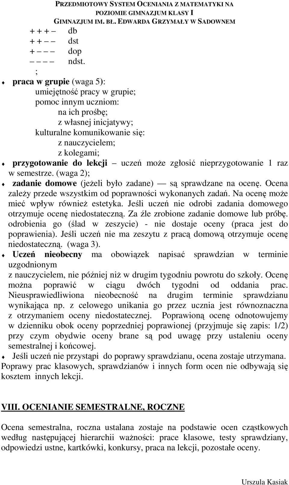 uczeń może zgłosić nieprzygotowanie 1 raz w semestrze. (waga 2); zadanie domowe (jeżeli było zadane) są sprawdzane na ocenę. Ocena zależy przede wszystkim od poprawności wykonanych zadań.