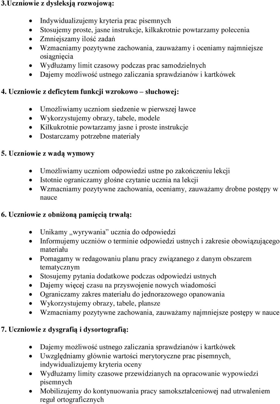 Uczniowie z deficytem funkcji wzrokowo słuchowej: Umożliwiamy uczniom siedzenie w pierwszej ławce Wykorzystujemy obrazy, tabele, modele Kilkukrotnie powtarzamy jasne i proste instrukcje Dostarczamy