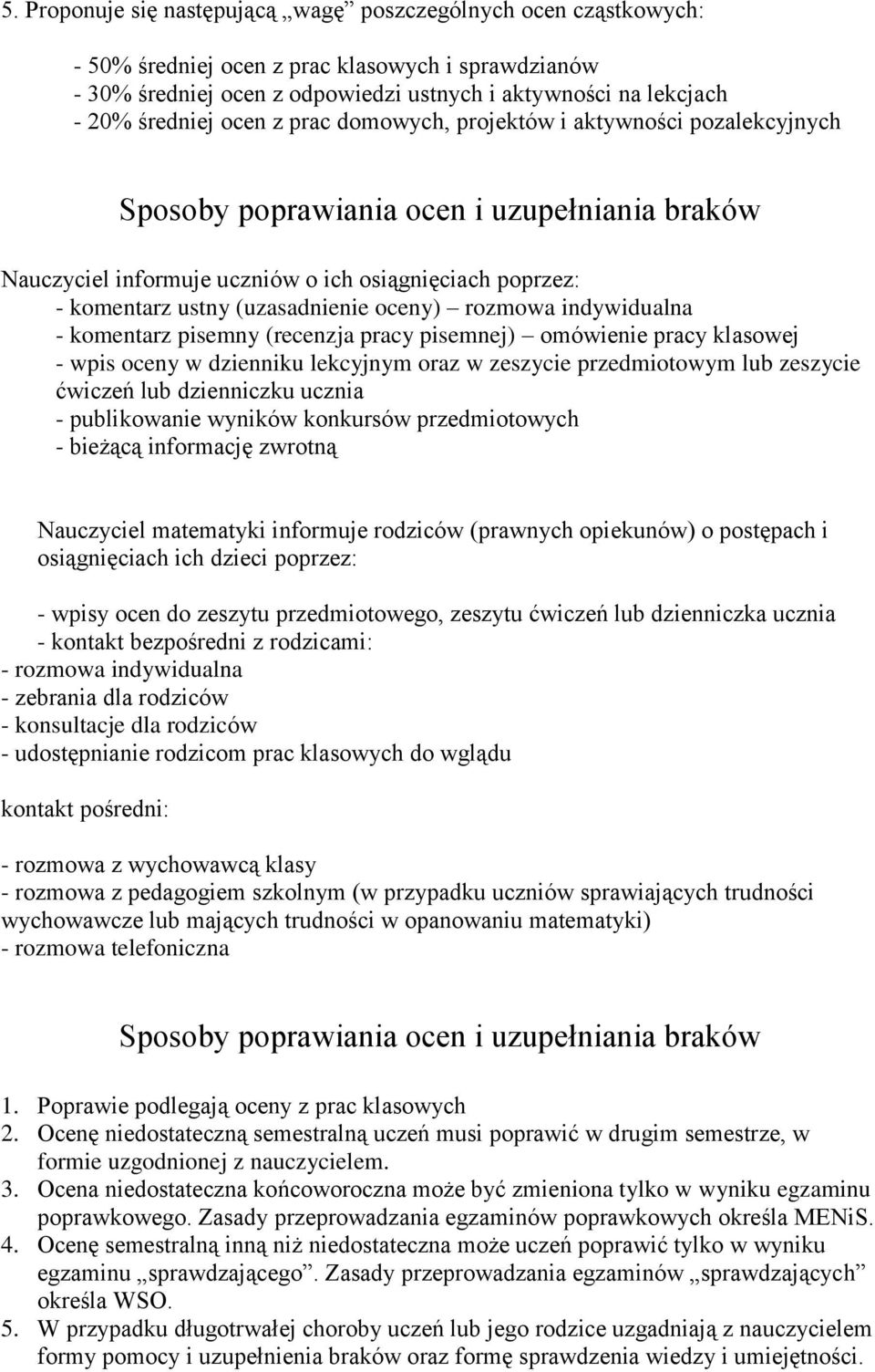 oceny) rozmowa indywidualna - komentarz pisemny (recenzja pracy pisemnej) omówienie pracy klasowej - wpis oceny w dzienniku lekcyjnym oraz w zeszycie przedmiotowym lub zeszycie ćwiczeń lub