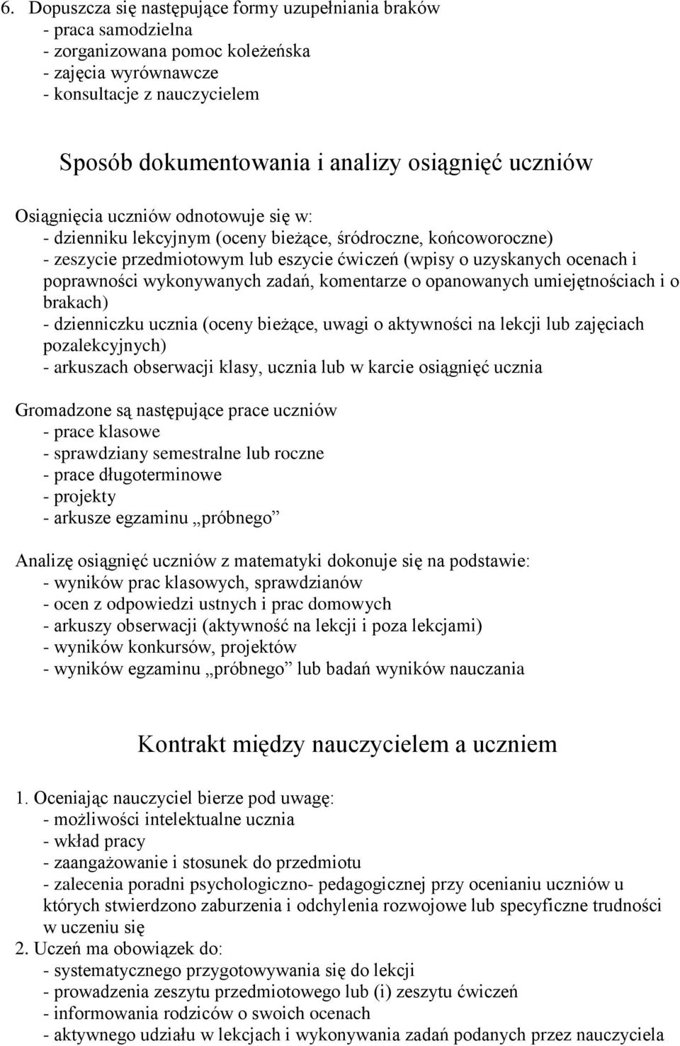 poprawności wykonywanych zadań, komentarze o opanowanych umiejętnościach i o brakach) - dzienniczku ucznia (oceny bieżące, uwagi o aktywności na lekcji lub zajęciach pozalekcyjnych) - arkuszach