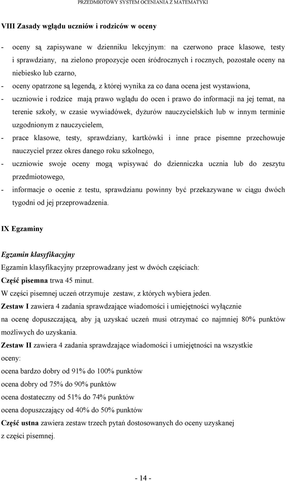 terenie szkoły, w czasie wywiadówek, dyżurów nauczycielskich lub w innym terminie uzgodnionym z nauczycielem, prace klasowe, testy, sprawdziany, kartkówki i inne prace pisemne przechowuje nauczyciel