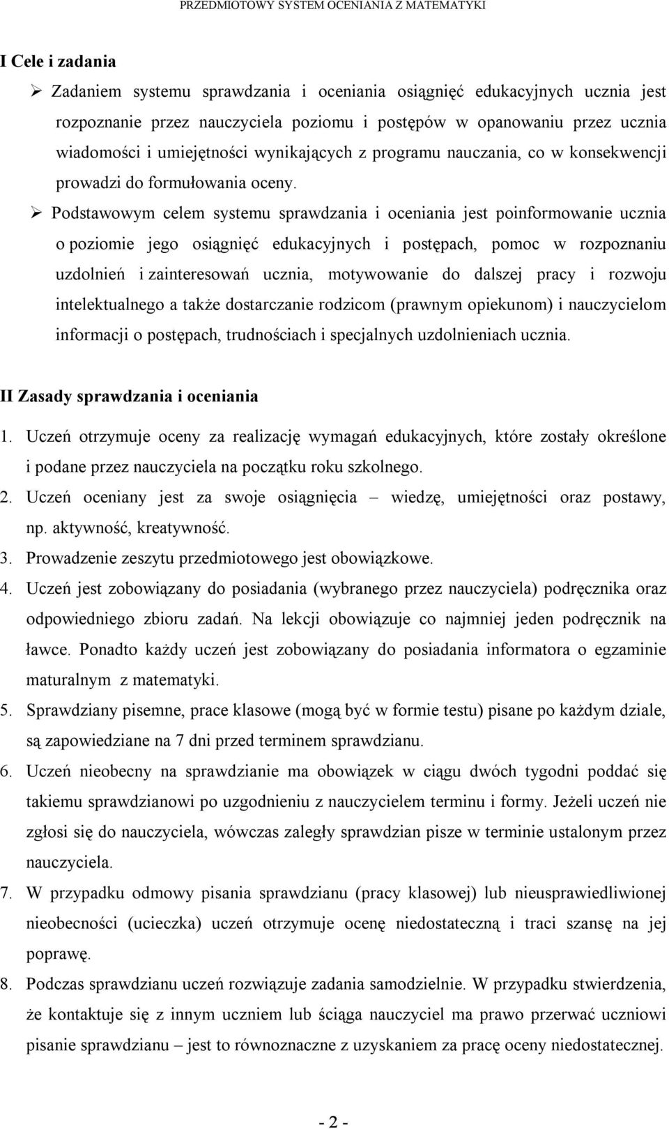 Podstawowym celem systemu sprawdzania i oceniania jest poinformowanie ucznia o poziomie jego osiągnięć edukacyjnych i postępach, pomoc w rozpoznaniu uzdolnień i zainteresowań ucznia, motywowanie do