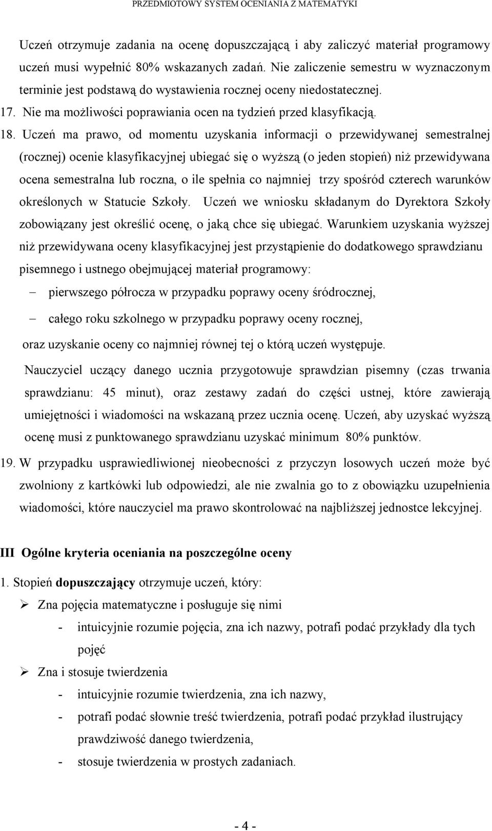 Uczeń ma prawo, od momentu uzyskania informacji o przewidywanej semestralnej (rocznej) ocenie klasyfikacyjnej ubiegać się o wyższą (o jeden stopień) niż przewidywana ocena semestralna lub roczna, o