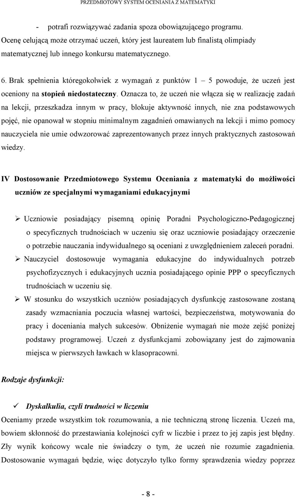 Oznacza to, że uczeń nie włącza się w realizację zadań na lekcji, przeszkadza innym w pracy, blokuje aktywność innych, nie zna podstawowych pojęć, nie opanował w stopniu minimalnym zagadnień