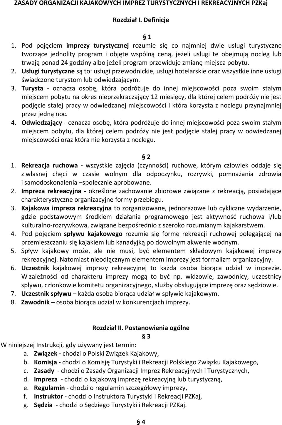 jeżeli program przewiduje zmianę miejsca pobytu. 2. Usługi turystyczne są to: usługi przewodnickie, usługi hotelarskie oraz wszystkie inne usługi świadczone turystom lub odwiedzającym. 3.