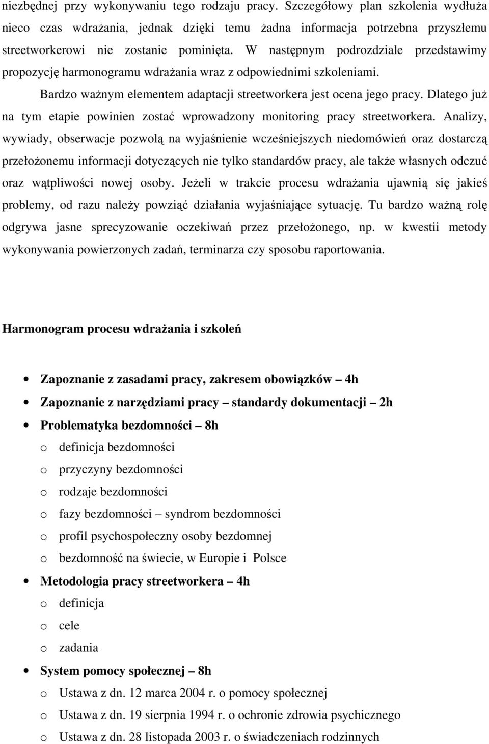 W następnym podrozdziale przedstawimy propozycję harmonogramu wdrażania wraz z odpowiednimi szkoleniami. Bardzo ważnym elementem adaptacji streetworkera jest ocena jego pracy.