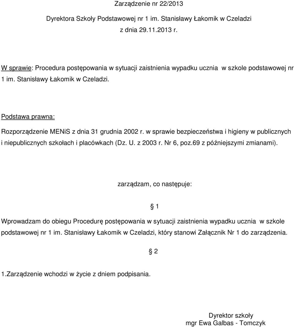 Podstawa prawna: Rozporządzenie MENiS z dnia 31 grudnia 2002 r. w sprawie bezpieczeństwa i higieny w publicznych i niepublicznych szkołach i placówkach (Dz. U. z 2003 r. Nr 6, poz.