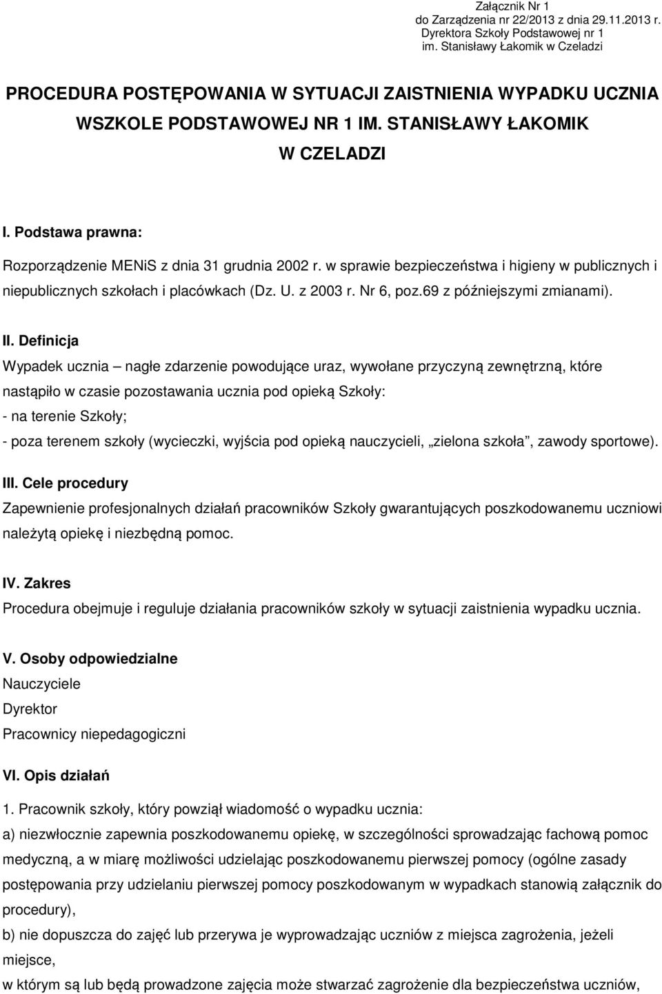 Podstawa prawna: Rozporządzenie MENiS z dnia 31 grudnia 2002 r. w sprawie bezpieczeństwa i higieny w publicznych i niepublicznych szkołach i placówkach (Dz. U. z 2003 r. Nr 6, poz.