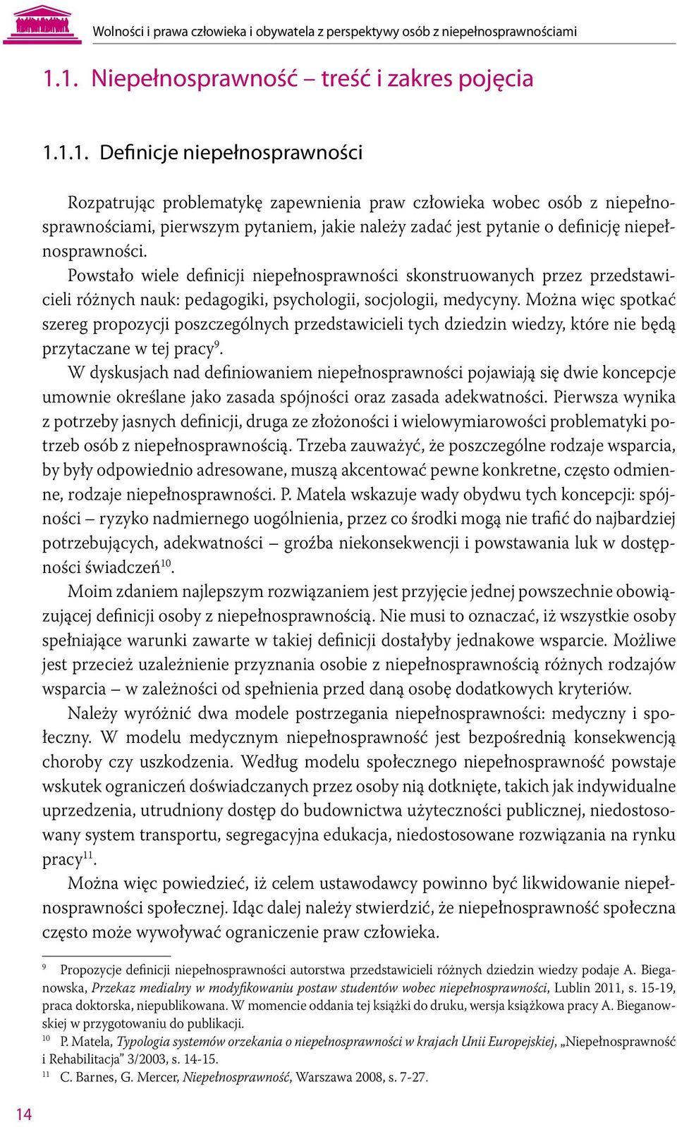 należy zadać jest pytanie o definicję niepełnosprawności. Powstało wiele definicji niepełnosprawności skonstruowanych przez przedstawicieli różnych nauk: pedagogiki, psychologii, socjologii, medycyny.