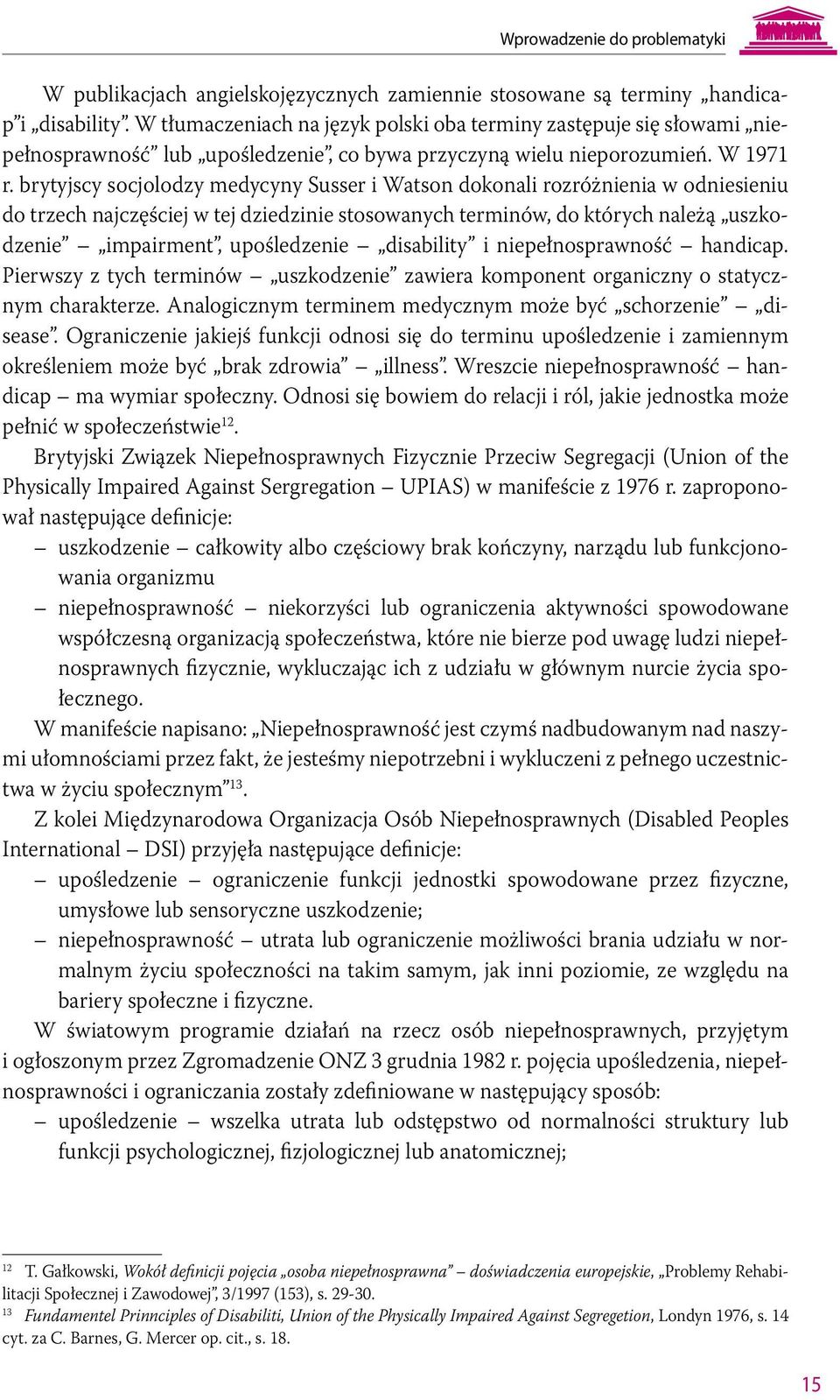 brytyjscy socjolodzy medycyny Susser i Watson dokonali rozróżnienia w odniesieniu do trzech najczęściej w tej dziedzinie stosowanych terminów, do których należą uszkodzenie impairment, upośledzenie