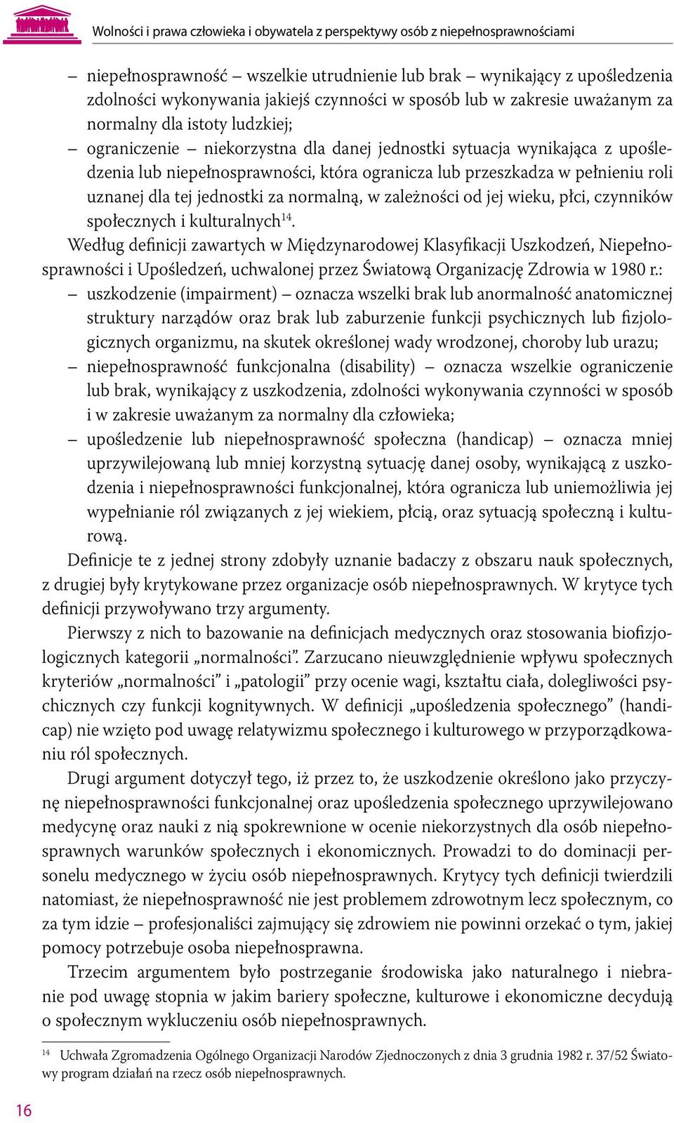 przeszkadza w pełnieniu roli uznanej dla tej jednostki za normalną, w zależności od jej wieku, płci, czynników społecznych i kulturalnych 14.