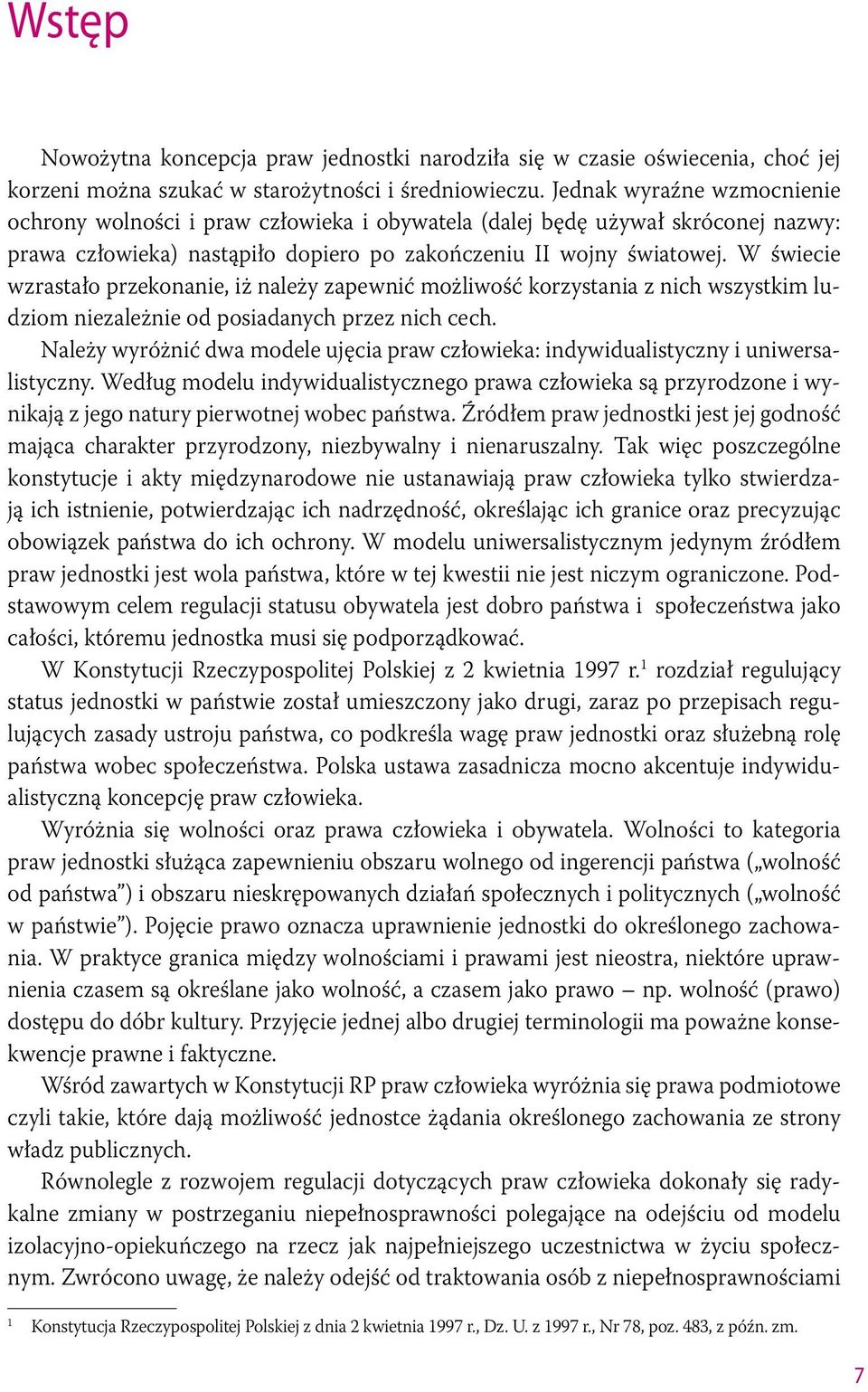 W świecie wzrastało przekonanie, iż należy zapewnić możliwość korzystania z nich wszystkim ludziom niezależnie od posiadanych przez nich cech.