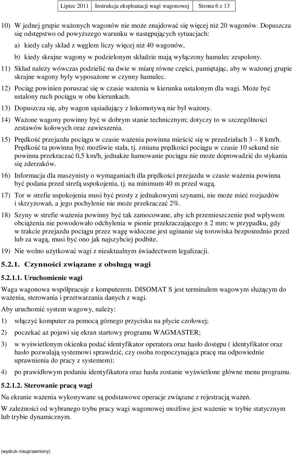 zespolony. 11) Sk ad nale y wówczas podzieli na dwie w miar równe cz ci, pami taj c, aby w wa onej grupie skrajne wagony by y wyposa one w czynny hamulec.