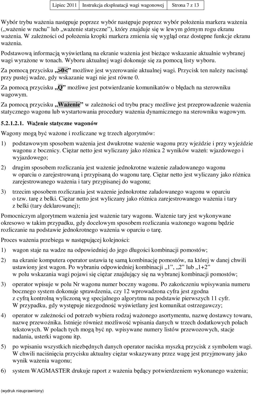 Podstawow informacj wy wietlan na ekranie wa enia jest bie ce wskazanie aktualnie wybranej wagi wyra one w tonach. Wyboru aktualnej wagi dokonuje si za pomoc listy wyboru.