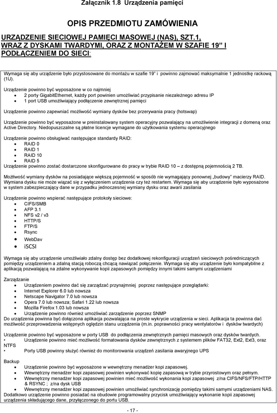 (1U). Urządzenie powinno być wyposaŝone w co najmniej 2 porty GigabitEthernet, kaŝdy port powinien umoŝliwiać przypisanie niezaleŝnego adresu IP 1 port USB umoŝliwiający podłączenie zewnętrznej