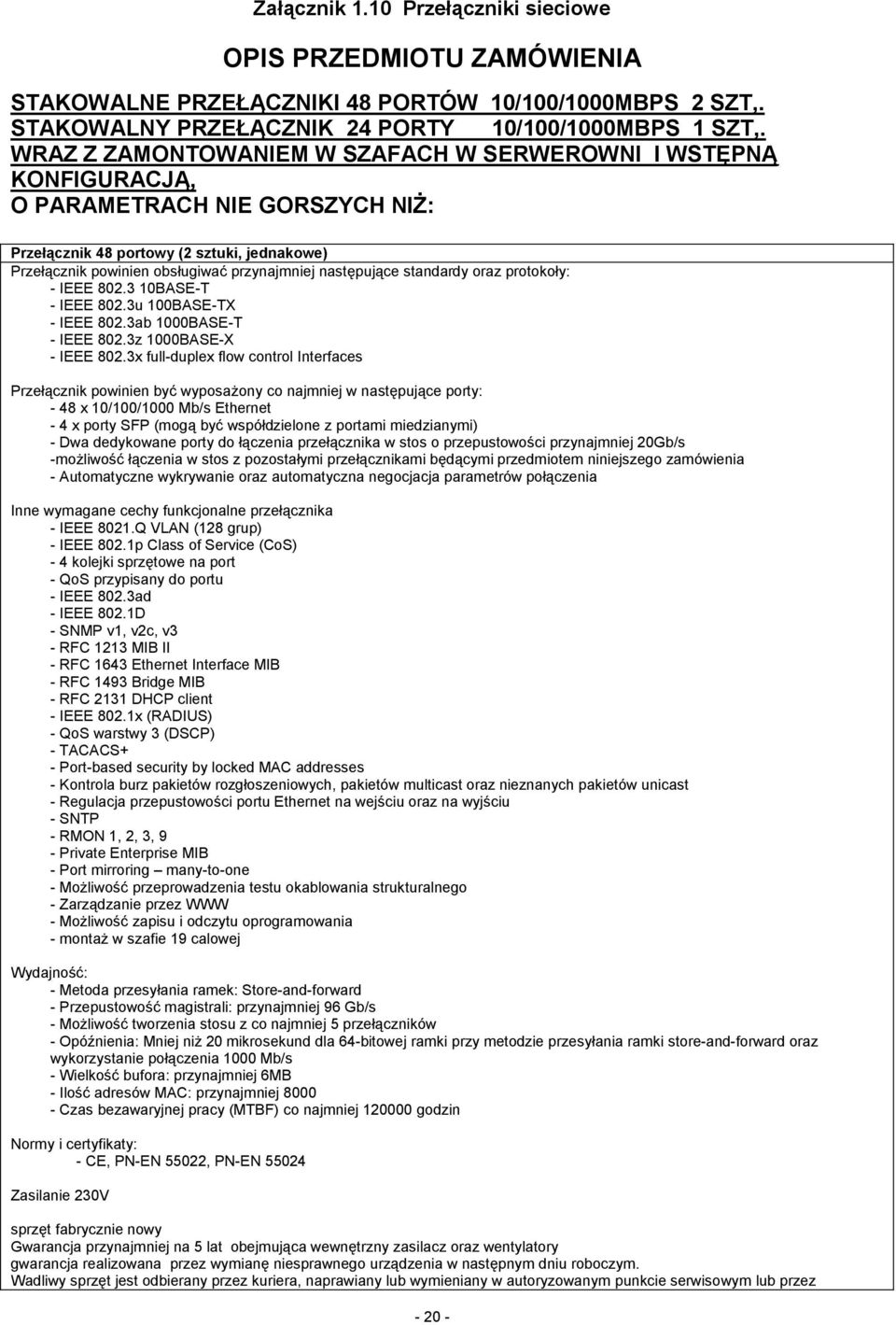 następujące standardy oraz protokoły: - IEEE 802.3 10BASE-T - IEEE 802.3u 100BASE-TX - IEEE 802.3ab 1000BASE-T - IEEE 802.3z 1000BASE-X - IEEE 802.