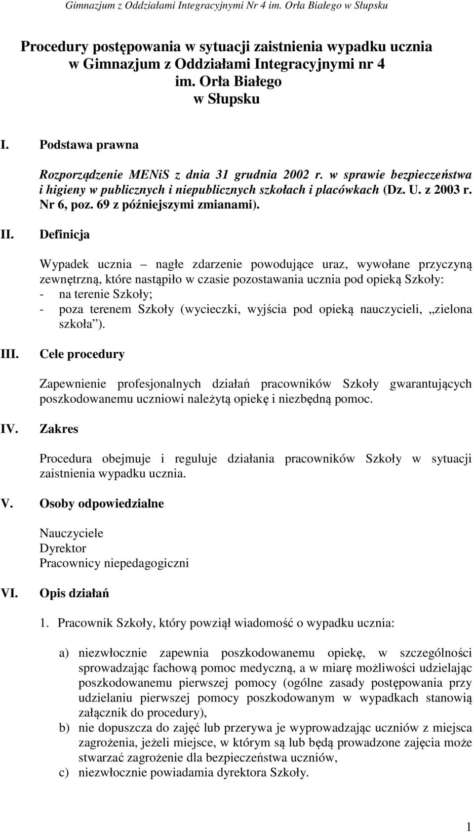 Definicja Wypadek ucznia nagłe zdarzenie powodujące uraz, wywołane przyczyną zewnętrzną, które nastąpiło w czasie pozostawania ucznia pod opieką Szkoły: - na terenie Szkoły; - poza terenem Szkoły