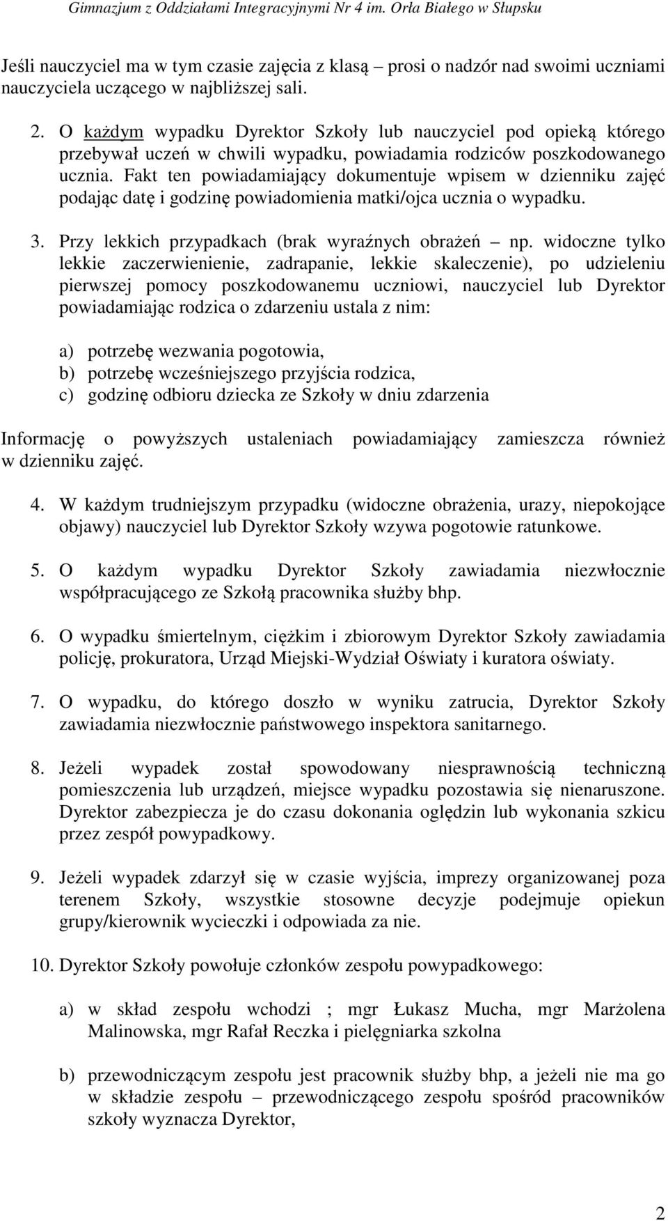 Fakt ten powiadamiający dokumentuje wpisem w dzienniku zajęć podając datę i godzinę powiadomienia matki/ojca ucznia o wypadku. 3. Przy lekkich przypadkach (brak wyraźnych obrażeń np.