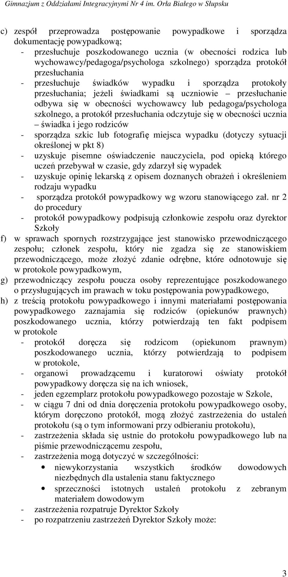 szkolnego, a protokół przesłuchania odczytuje się w obecności ucznia świadka i jego rodziców - sporządza szkic lub fotografię miejsca wypadku (dotyczy sytuacji określonej w pkt 8) - uzyskuje pisemne